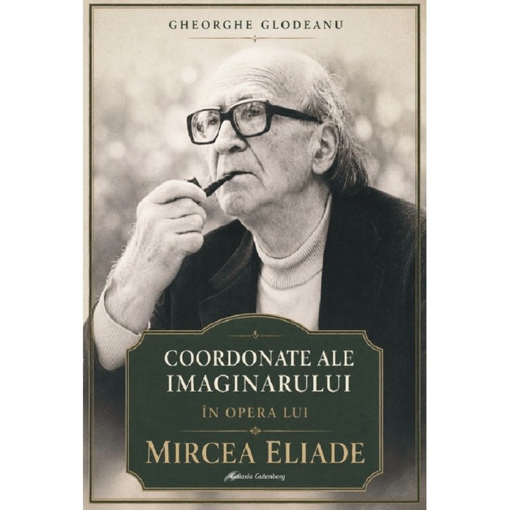 Coordonate Ale Imaginarului In Opera Lui Mircea Eliade - Gheorghe Glodeanu