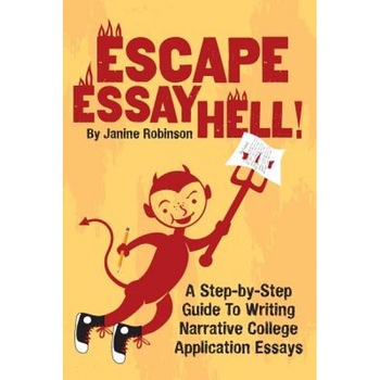 Escape Essay Hell!: A Step-By-Step Guide to Writing Narrative College Application Essays, Janine W. Robinson (Author) Escape Essay Hell!: A Step-By-Step Guide to Writing Narrative College Application Essays, Janine W. Robinson (Author)