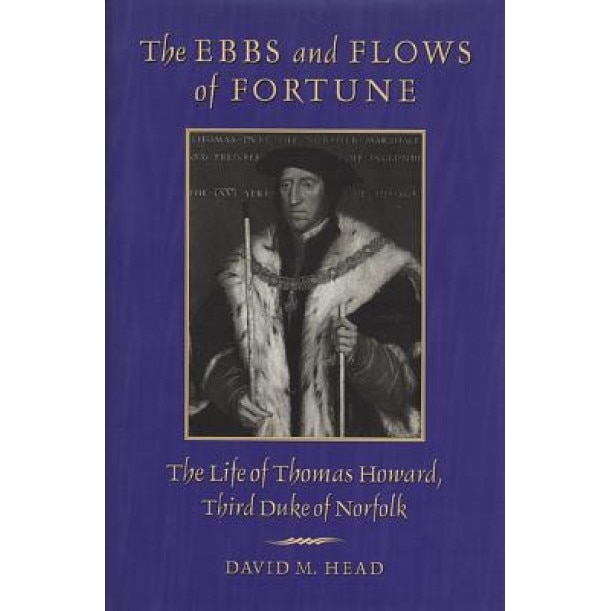The Ebbs and Flows of Fortune: The Life of Thomas Howard, Third Duke of Norfolk, David M. Head (Author)