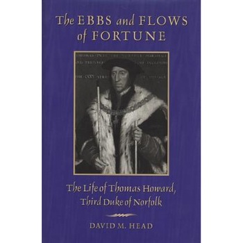 The Ebbs and Flows of Fortune: The Life of Thomas Howard, Third Duke of Norfolk, David M. Head (Author) The Ebbs and Flows of Fortune: The Life of Thomas Howard, Third Duke of Norfolk, David M. Head (Author)