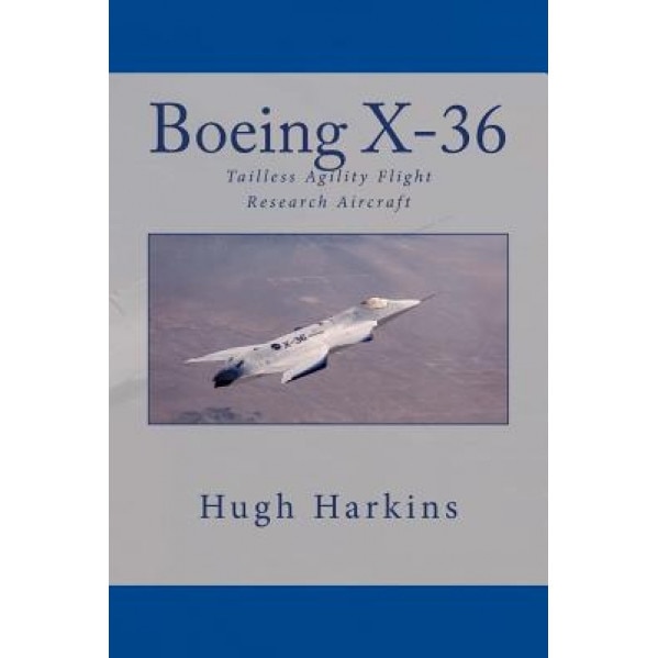 Boeing X-36: Tailless Agility Flight Research Aircraft, Hugh Harkins (Author)