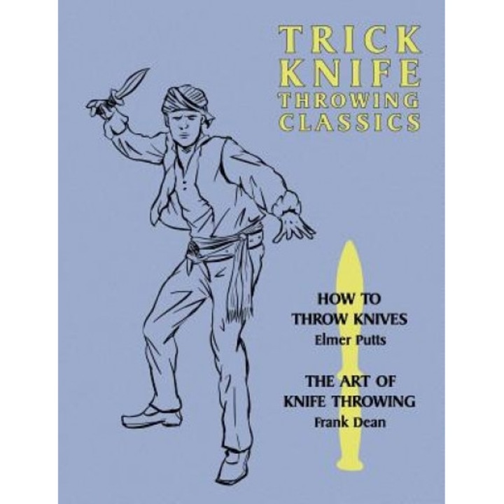 Trick Knife Throwing Classics: How to Throw Knives / The Art of Knife Throwing, Elmer Putts (Author)