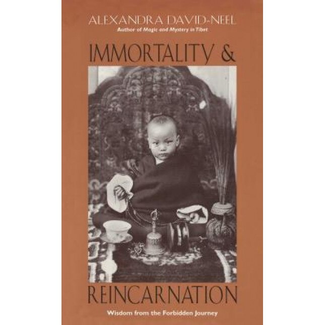 Immortality and Reincarnation: Wisdom from the Forbidden Journey, Alexandra David-Neel (Author)