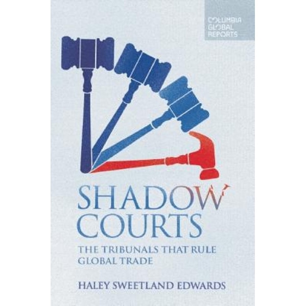 Shadow Courts: The Tribunals That Rule Global Trade, Haley Sweetland Edwards (Author)