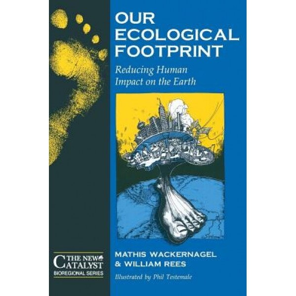 Our Ecological Footprint: Reducing Human Impact on the Earth, William Rees, Mathis Wackernagel