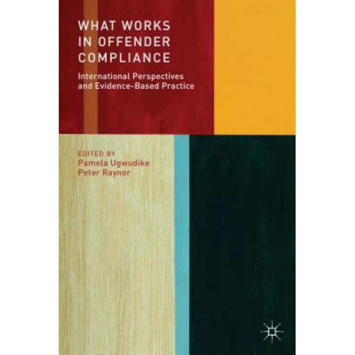 What Works in Offender Compliance: International Perspectives and Evidence-Based Practice, Pamela Ugwudike (Editor)