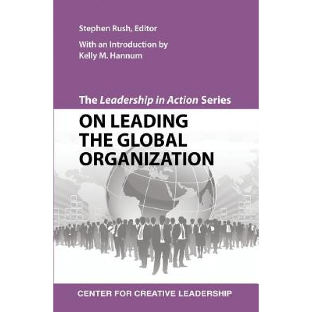 The Leadership in Action Series: On Leading the Global Organization - Stephen Rush (Editor)