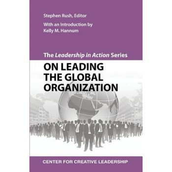 The Leadership in Action Series: On Leading the Global Organization - Stephen Rush (Editor) The Leadership in Action Series: On Leading the Global Organization - Stephen Rush (Editor)
