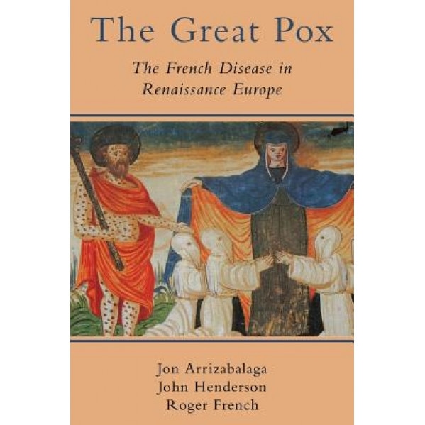 The Great Pox: The French Disease in Renaissance Europe, Jon Arrizabalaga (Author)