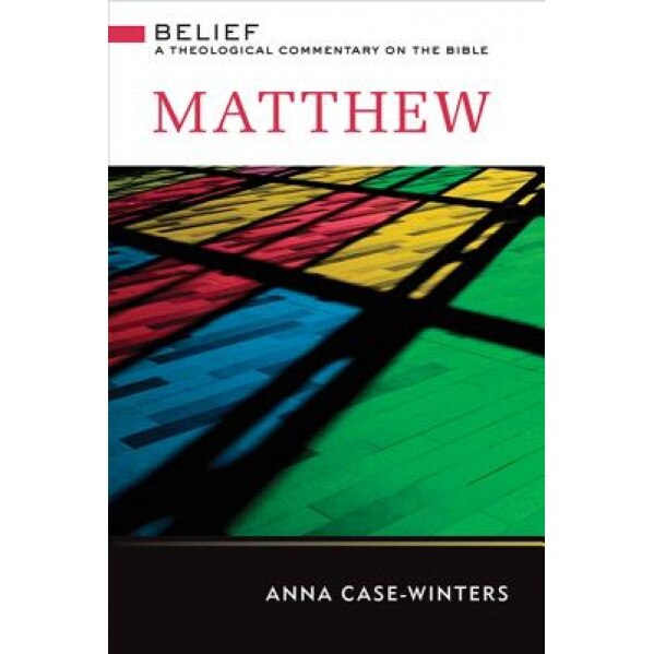Matthew: A Theological Commentary on the Bible, Anna Case-Winters (Author)