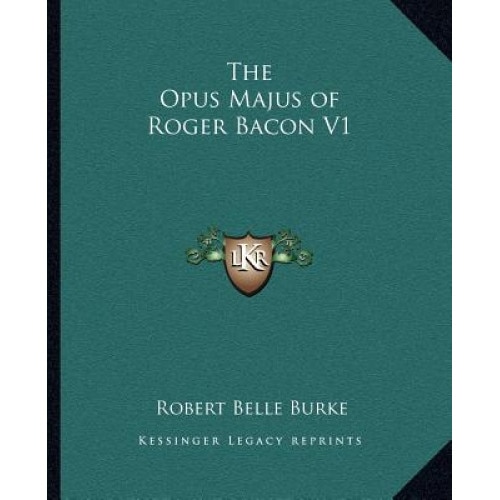The Opus Majus of Roger Bacon V1, Robert Belle Burke (Author)