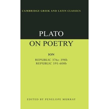 Plato on Poetry: Ion; Republic 376e 398b9; Republic 595 608b10, Plato (Author) Plato on Poetry: Ion; Republic 376e 398b9; Republic 595 608b10, Plato (Author)