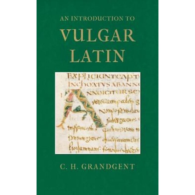 An Introduction to Vulgar Latin, Charles Hall Grandgent (Author)