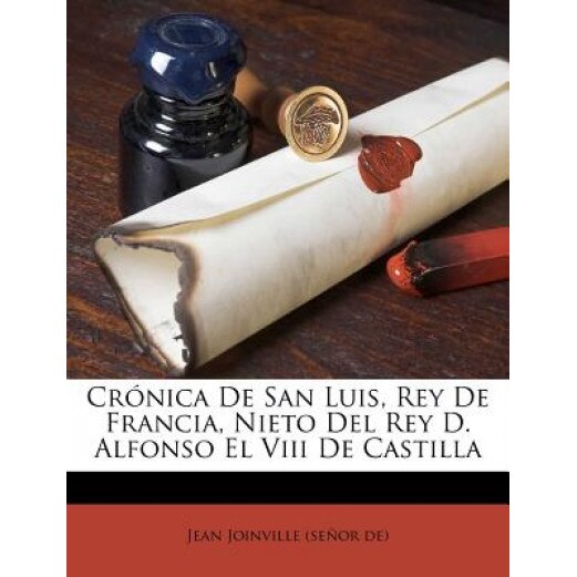 Cr Nica de San Luis, Rey de Francia, Nieto del Rey D. Alfonso El VIII de Castilla, Jean Joinville (Se or De) (Created by)