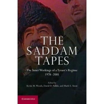 The Saddam Tapes: The Inner Workings of a Tyrant's Regime, 1978-2001, Kevin M. Woods (Editor) The Saddam Tapes: The Inner Workings of a Tyrant's Regime, 1978-2001, Kevin M. Woods (Editor)