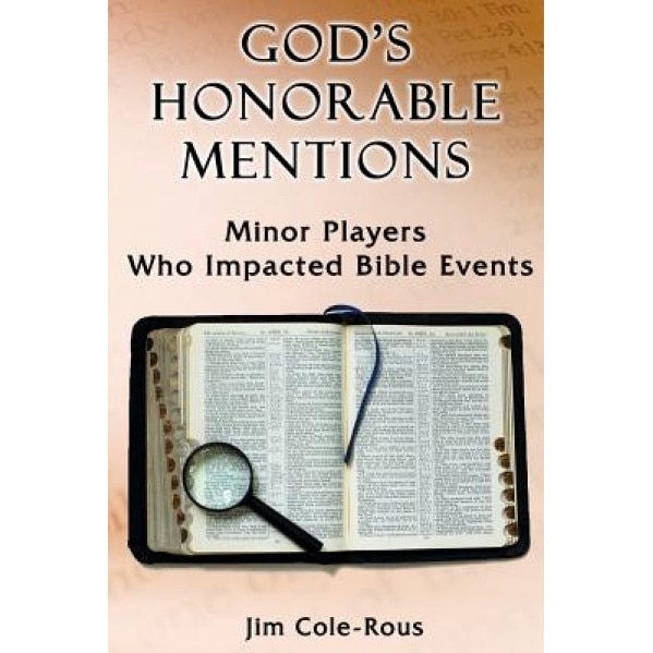 God's Honorable Mentions: Minor Players Who Impacted Bible Events, Rev Jim Cole-Rous (Author)