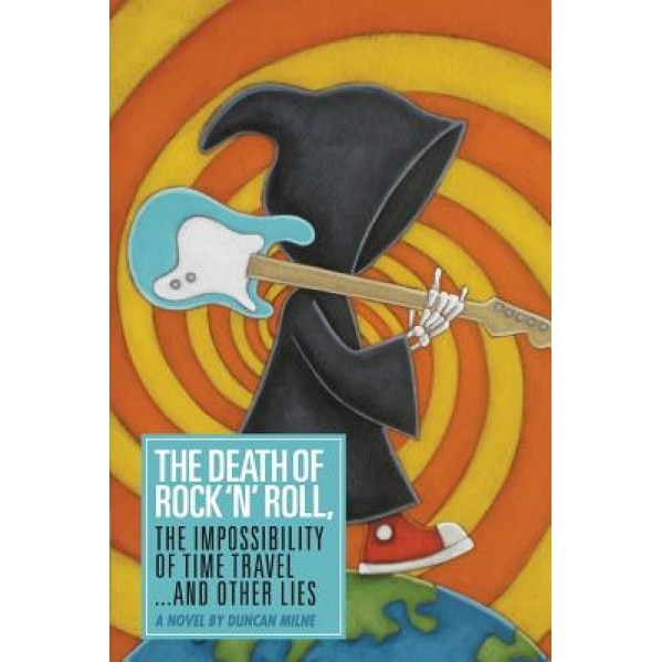 The Death of Rock 'n' Roll, the Impossibility of Time Travel and Other Lies, Duncan Milne (Author)
