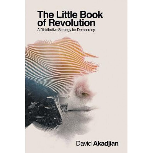 The Little Book of Revolution: A Distributive Strategy for Democracy, David Akadjian (Author)