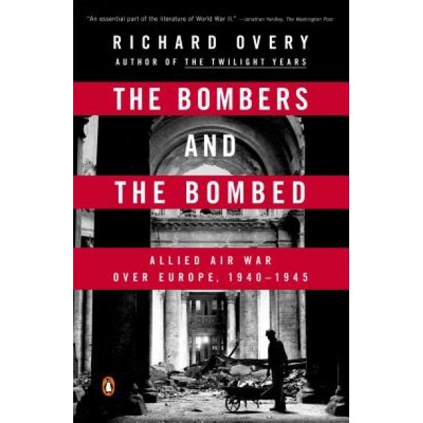 The Bombers and the Bombed: Allied Air War Over Europe, 1940-1945, Richard Overy (Author)