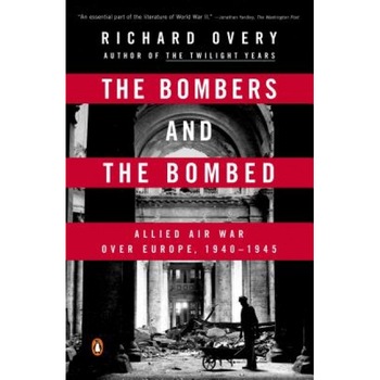The Bombers and the Bombed: Allied Air War Over Europe, 1940-1945, Richard Overy (Author) The Bombers and the Bombed: Allied Air War Over Europe, 1940-1945, Richard Overy (Author)