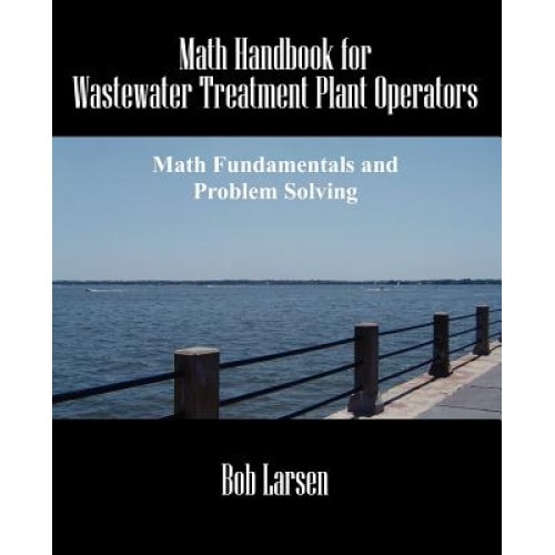 Math Handbook for Wastewater Treatment Plant Operators: Math Fundamentals and Problem Solving, Bob Larsen (Author)