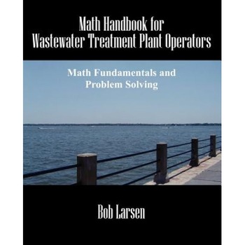 Math Handbook for Wastewater Treatment Plant Operators: Math Fundamentals and Problem Solving, Bob Larsen (Author) Math Handbook for Wastewater Treatment Plant Operators: Math Fundamentals and Problem Solving, Bob Larsen (Author)
