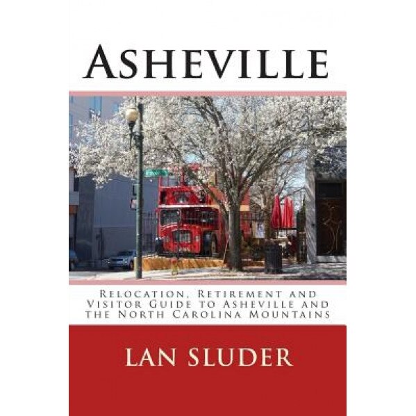 Asheville: Relocation, Retirement and Visitor Guide to Asheville and the North Carolina Mountains, Lan Sluder (Author)
