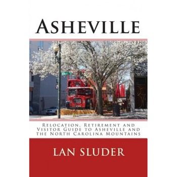 Asheville: Relocation, Retirement and Visitor Guide to Asheville and the North Carolina Mountains, Lan Sluder (Author) Asheville: Relocation, Retirement and Visitor Guide to Asheville and the North Carolina Mountains, Lan Sluder (Author)