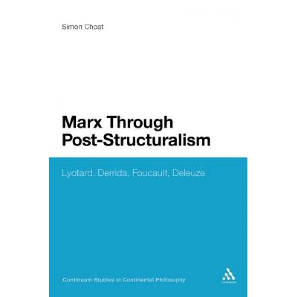 Marx Through Post-Structuralism: Lyotard, Derrida, Foucault, Deleuze, Simon Choat (Author)