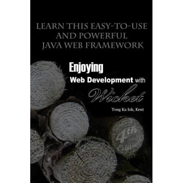 Enjoying Web Development with Wicket (4th Edition) - Kent Ka Iok Tong (Author)