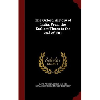 The Oxford History of India, from the Earliest Times to the End of 1911, Vincent Arthur Smith (Author) The Oxford History of India, from the Earliest Times to the End of 1911, Vincent Arthur Smith (Author)