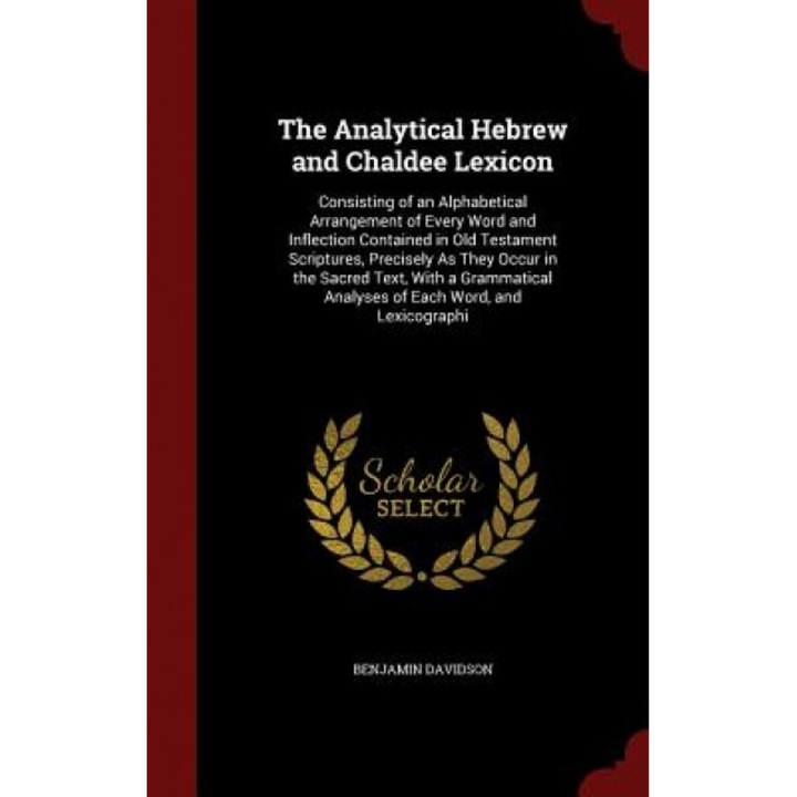 The Analytical Hebrew and Chaldee Lexicon: Consisting of an Alphabetical Arrangement of Every Word and Inflection Contained in Old Testament Scripture, Benjamin Davidson (Author)