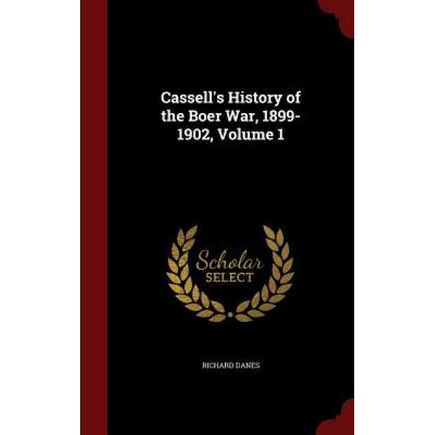 Cassell's History of the Boer War, 1899-1902, Volume 1, Richard Danes (Author)