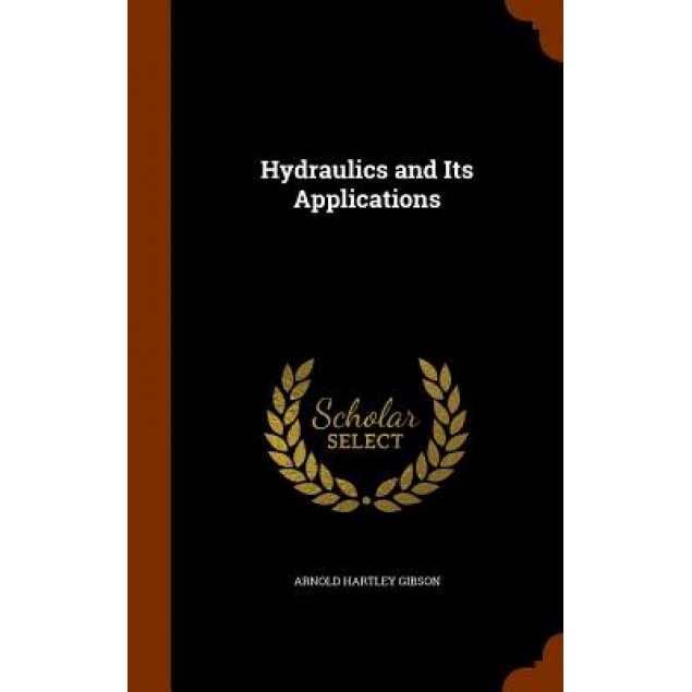 Hydraulics and Its Applications, Arnold Hartley Gibson (Author)