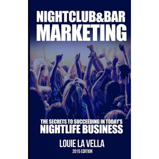 Nightclub and Bar Marketing Manifesto: The Secrets to Building Your Own Nightlife Event Business and How to Make It Inside One of the World's Hottest - Louie La Vella (Author)