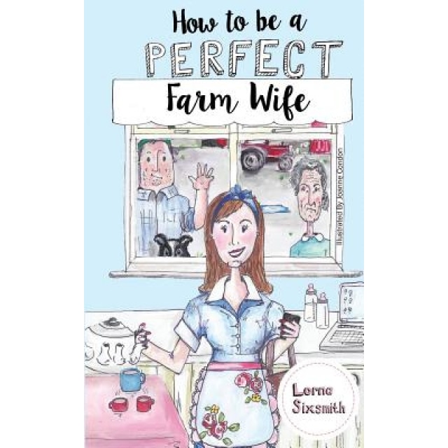 How to Be a Perfect Farm Wife, Lorna Sixsmith (Author)