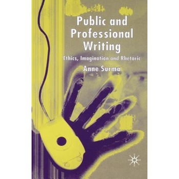 Public and Professional Writing: Ethics, Imagination and Rhetoric, Anne Surma (Author) Public and Professional Writing: Ethics, Imagination and Rhetoric, Anne Surma (Author)