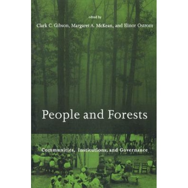 People and Forests: Communities, Institutions, and Governance, Clark C. Gibson (Editor)