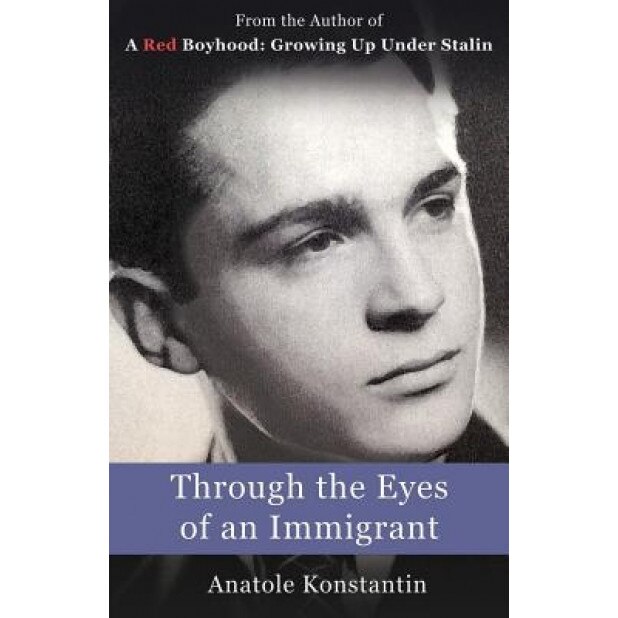 Through the Eyes of an Immigrant, Anatole Konstantin (Author)