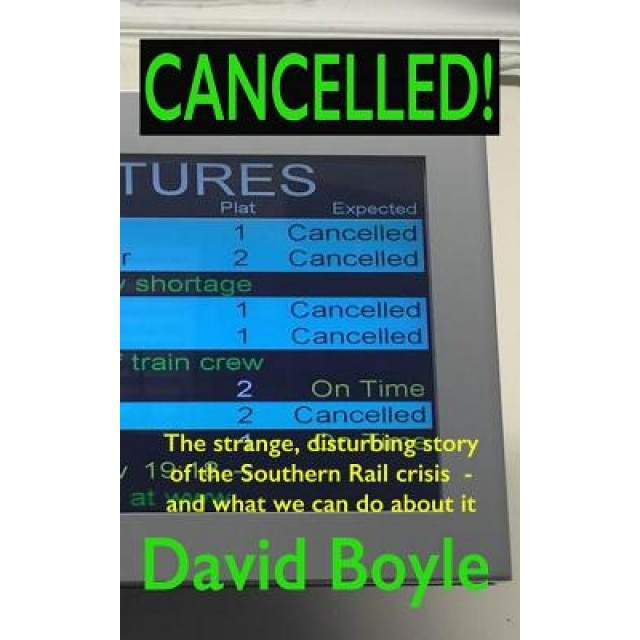 Cancelled!: The Strange, Disturbing Story of the Southern Rail Crisis and What to Do about It, David Boyle (Author)