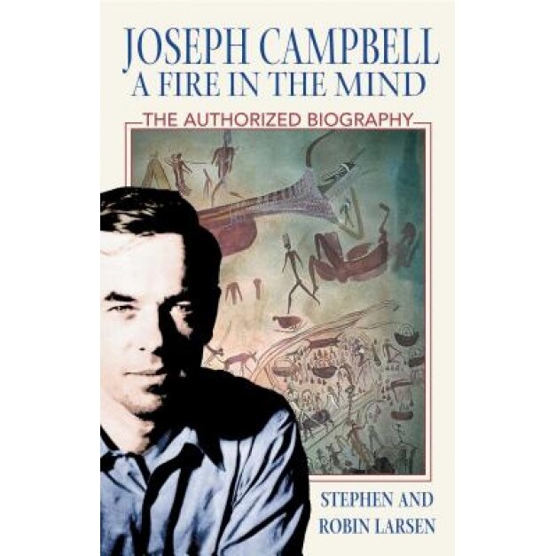 Joseph Campbell: A Fire in the Mind: The Authorized Biography, Stephen Larsen (Author)