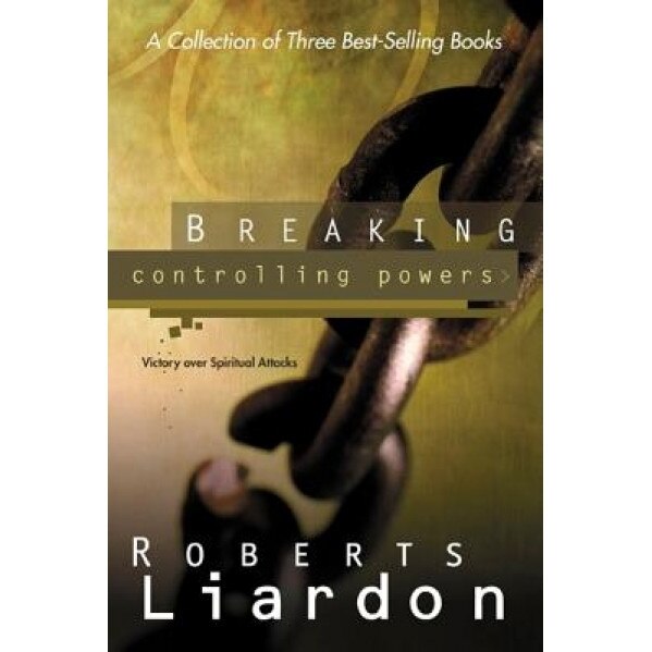 Breaking Controlling Powers: Victory Over Spiritual Attacks, Roberts Liardon