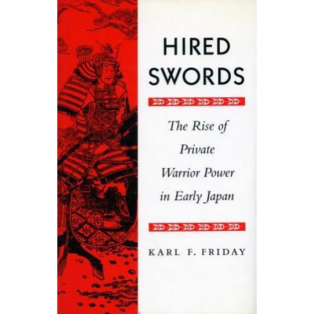 Hired Swords: The Rise of Private Warrior Power in Early Japan, Karl F. Friday (Author)