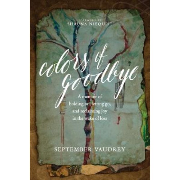 Colors of Goodbye: A Memoir of Holding On, Letting Go, and Reclaiming Joy in the Wake of Loss, September Vaudrey (Author)