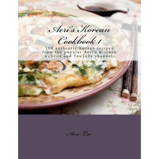 Aeri's Korean Cookbook 1: 100 Authentic Korean Recipes from the Popular Aeri's Kitchen Website and Youtube Channel., Aeri Lee (Author)