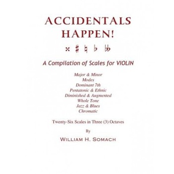 Accidentals Happen! a Compilation of Scales for Violin in Three Octaves: Major & Minor, Modes, Dominant 7th, Pentatonic & Ethnic, Diminished & Augment, William H. Somach (Author) Accidentals Happen! a Compilation of Scales for Violin in Three Octaves: Major & Minor, Modes, Dominant 7th, Pentatonic & Ethnic, Diminished & Augment, William H. Somach (Author)