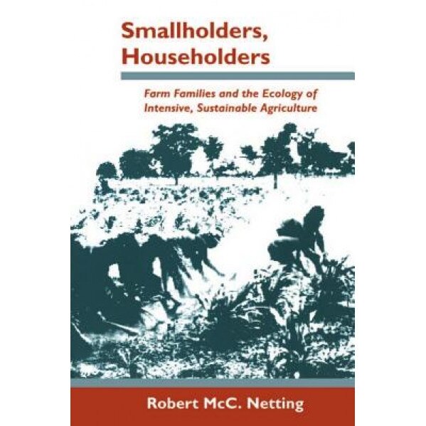 Smallholders, Householders: Farm Families and the Ecology of Intensive, Sustainable Agriculture, Robert McC Netting (Author)