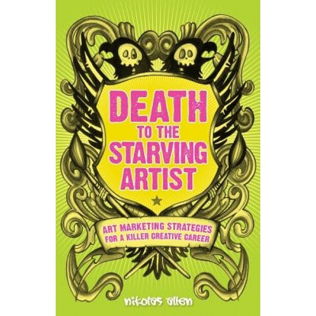Death to the Starving Artist: Art Marketing Strategies for a Killer Creative Career, Nikolas Allen (Author)