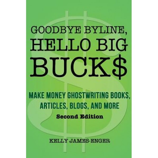 Goodbye Byline, Hello Big Bucks: Make Money Ghostwriting Books, Articles, Blogs and More, Kelly James-Enger (Author)