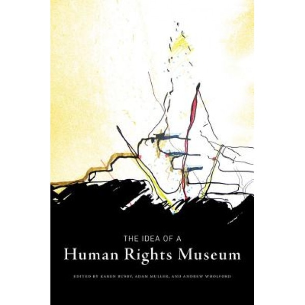 The Idea of a Human Rights Museum, Karen Busby (Editor)